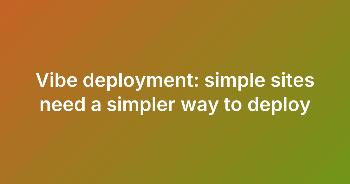 Vibe deployment: simple sites need a simpler way to deploy