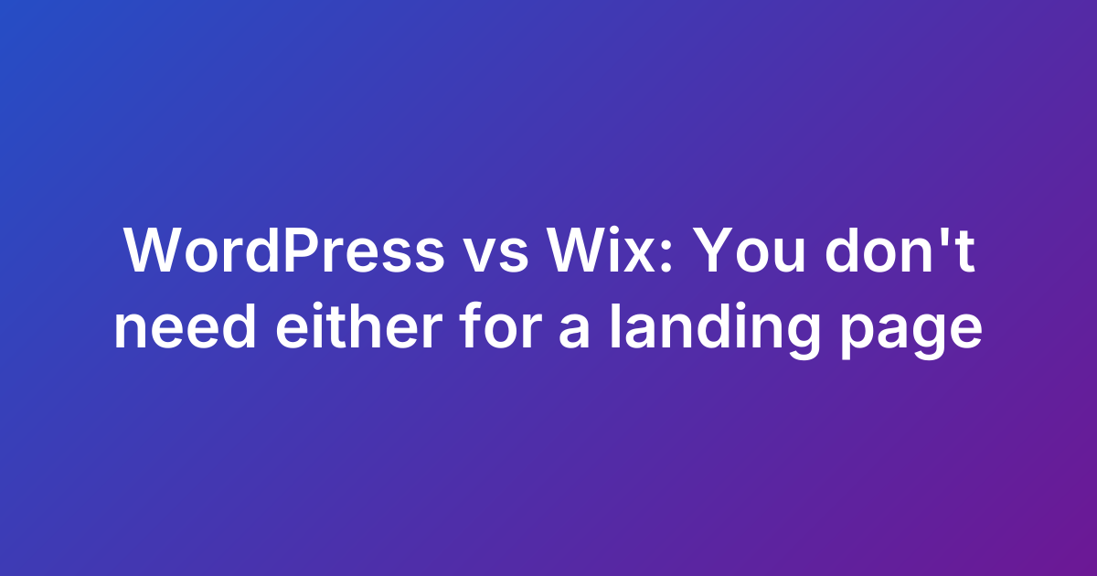 WordPress vs Wix: You don't need either for a landing page